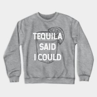 Tequila Said I Could Crewneck Sweatshirt